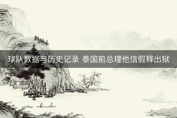 球队数据与历史记录 泰国前总理他信假释出狱
