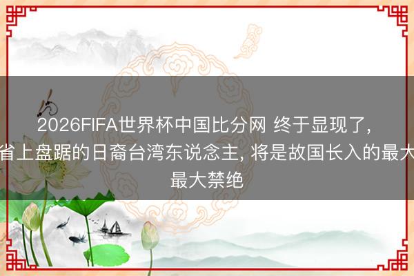 2026FIFA世界杯中国比分网 终于显现了, 台湾省上盘踞的日裔台湾东说念主, 将是故国长入的最大禁绝