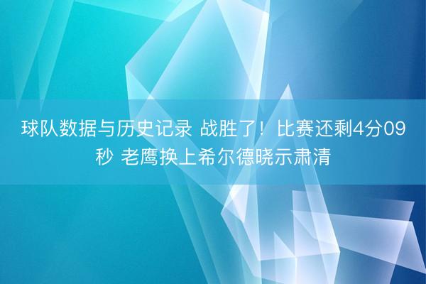球队数据与历史记录 战胜了！比赛还剩4分09秒 老鹰换上希尔德晓示肃清