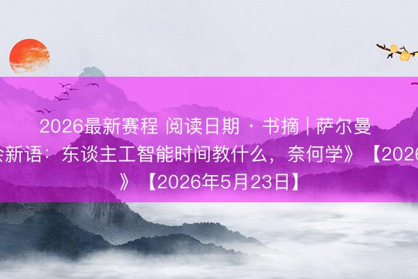 2026最新赛程 阅读日期 · 书摘 | 萨尔曼 · 可汗《教会新语：东谈主工智能时间教什么，<a href=