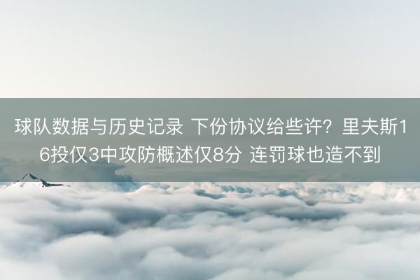 球队数据与历史记录 下份协议给些许?里夫斯16投仅3中攻防概述仅8分 连罚球也造不到